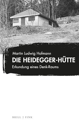 Die Heidegger-Hütte: Erkundung eines Denk-Raums von Brill | Fink